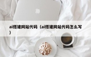 江苏ai搭建网站代码（ai搭建网站代码怎么写）