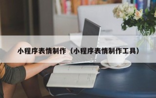 江苏小程序表情制作（小程序表情制作工具）
