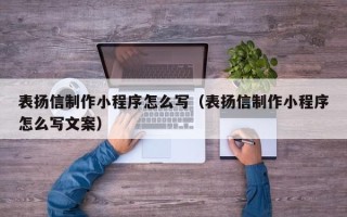 江苏表扬信制作小程序怎么写（表扬信制作小程序怎么写文案）