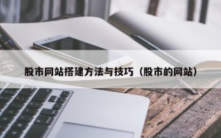 江苏股市网站搭建方法与技巧（股市的网站）